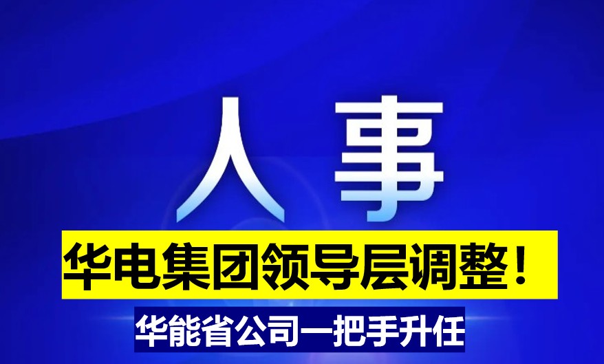華電集團領(lǐng)導(dǎo)層調(diào)整！華能省公司一把手升任